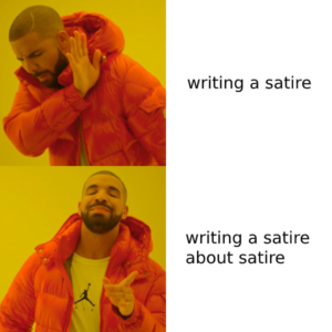 The drake meme: Writing a satire vs. Writing a satire about satire